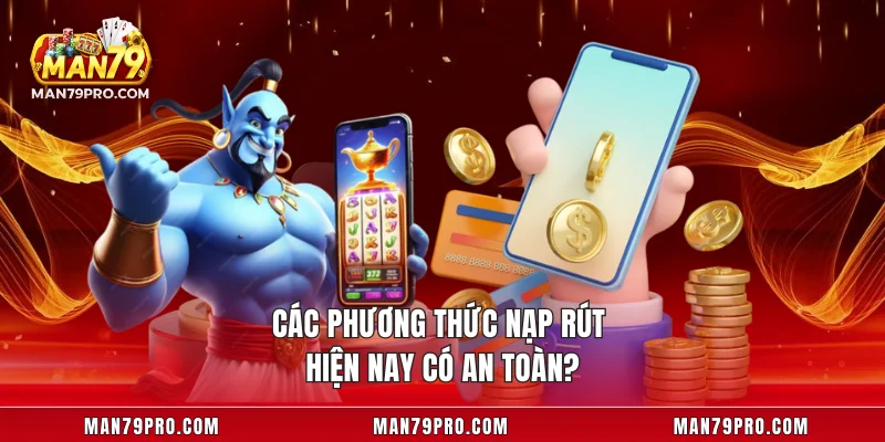 MAN79 Các phương thức nạp rút hiện nay có an toàn?