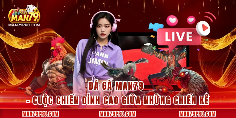 Đá Gà MAN79 – Cuộc Chiến Đỉnh Cao Giữa Những Chiến Kê Đá Gà MAN79 – Cuộc Chiến Đỉnh Cao Giữa Những Chiến Kê