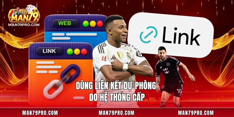 Link MAN79 Không Bị Chặn Dùng liên kết dự phòng do hệ thống cấp