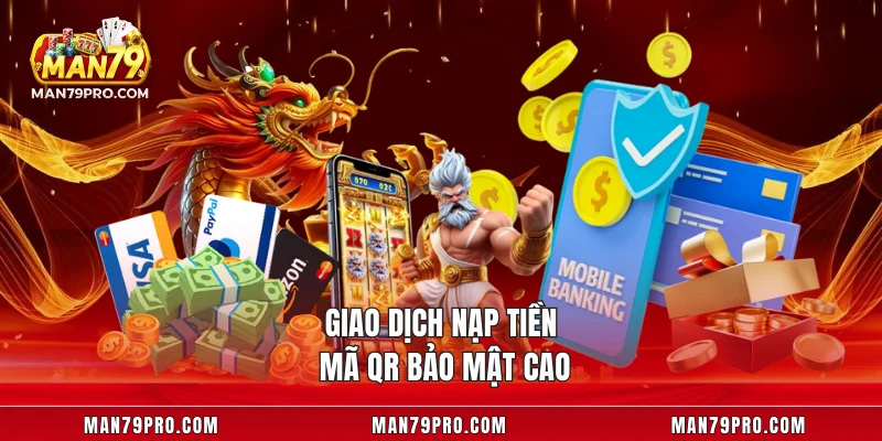 Nạp Tiền MAN79 Giao dịch nạp tiền mã QR bảo mật cao