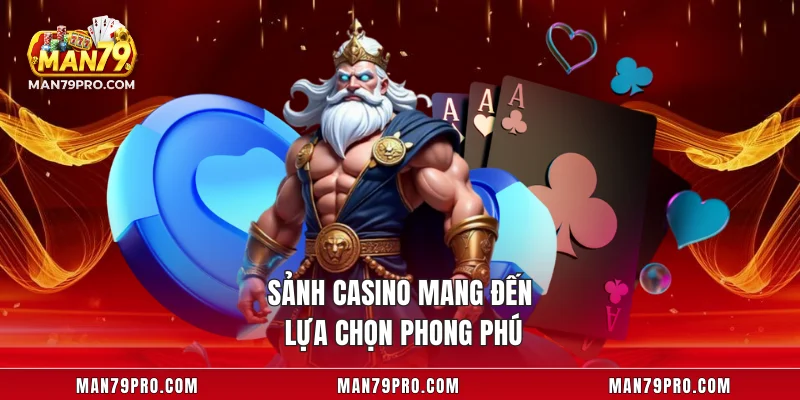 MAN79 Sảnh Casino mang đến lựa chọn phong phú