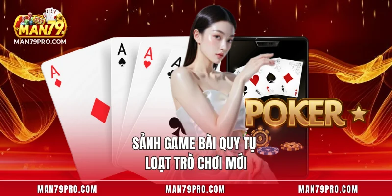 MAN79 Sảnh game bài quy tụ loạt trò chơi mới