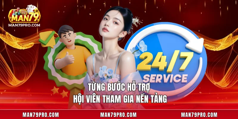 MAN79 Từng bước hỗ trợ hội viên tham gia nền tảng