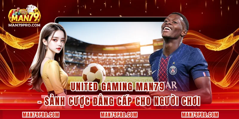 United Gaming MAN79 – Sảnh Cược Đẳng Cấp Cho Người Chơi United Gaming MAN79 – Sảnh Cược Đẳng Cấp Cho Người Chơi